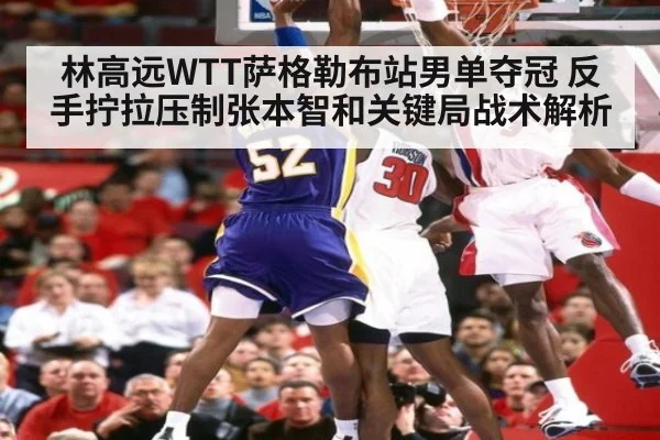 林高远WTT萨格勒布站男单夺冠 反手拧拉压制张本智和关键局战术解析