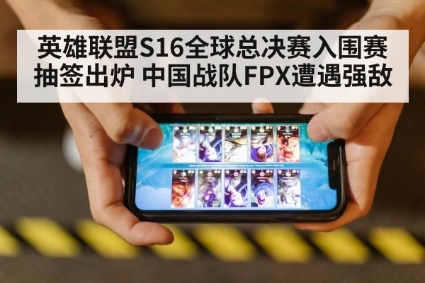 英雄联盟S16全球总决赛入围赛抽签出炉 中国战队FPX遭遇强敌